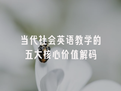 当代社会英语教学的五大核心价值解码