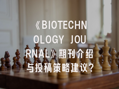 《BIOTECHNOLOGY JOURNAL》期刊介绍与投稿策略建议？
