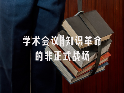 学术会议：知识革命的非正式战场