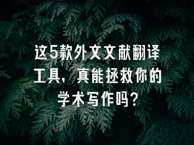 这5款外文文献翻译工具，真能拯救你的学术写作吗？