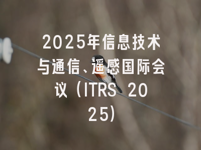 2025年信息技术与通信、遥感国际会议（ITRS 2025）