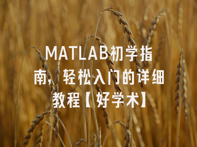 MATLAB初学指南，轻松入门的详细教程【好学术】