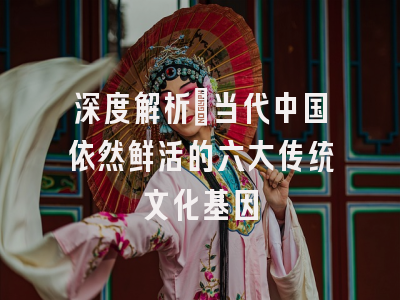 深度解析：当代中国依然鲜活的六大传统文化基因