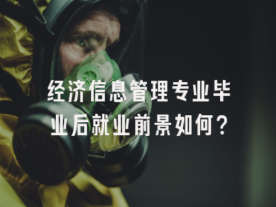 经济信息管理专业毕业后就业前景如何？