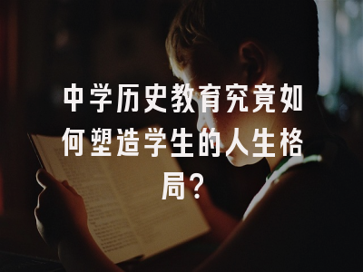 中学历史教育究竟如何塑造学生的人生格局？