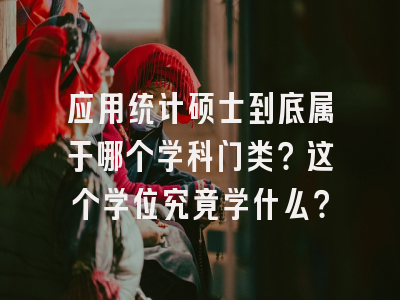 应用统计硕士到底属于哪个学科门类？这个学位究竟学什么？