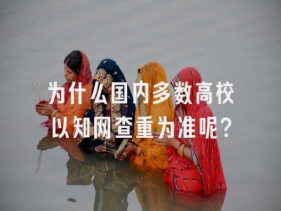 为什么国内多数高校以知网查重为准呢？