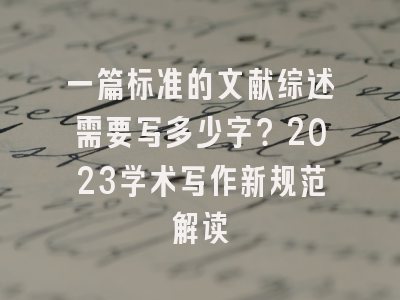 一篇标准的文献综述需要写多少字？2023学术写作新规范解读