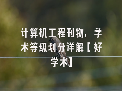 计算机工程刊物，学术等级划分详解【好学术】
