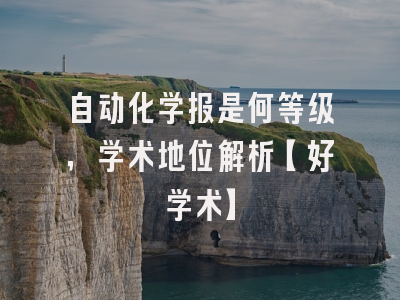 自动化学报是何等级，学术地位解析【好学术】