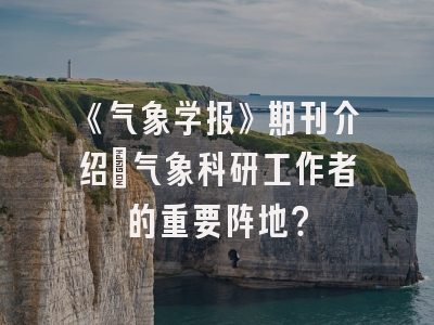 《气象学报》期刊介绍：气象科研工作者的重要阵地？