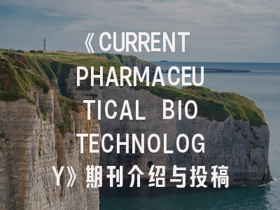 《CURRENT PHARMACEUTICAL BIOTECHNOLOGY》期刊介绍与投稿策略建议