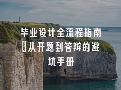 毕业设计全流程指南：从开题到答辩的避坑手册