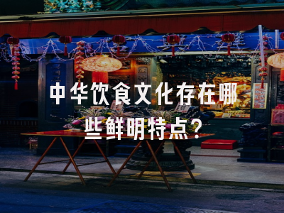 中华饮食文化存在哪些鲜明特点？
