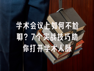 学术会议上如何不尬聊？7个实战技巧助你打开学术人脉