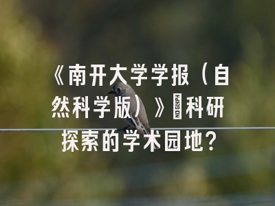 《南开大学学报（自然科学版）》：科研探索的学术园地？