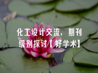 化工设计交流，期刊级别探讨【好学术】