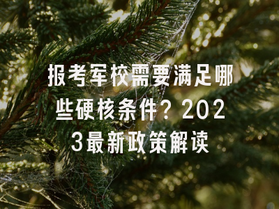 报考军校需要满足哪些硬核条件？2023最新政策解读