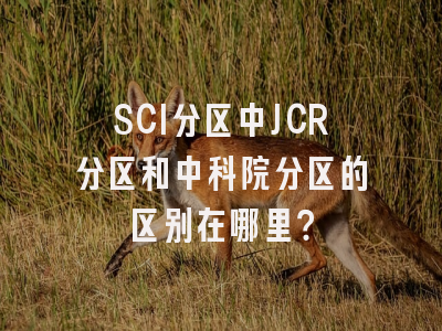 SCI分区中JCR分区和中科院分区的区别在哪里？