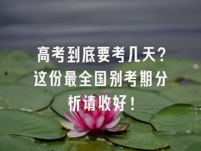 高考到底要考几天？这份最全国别考期分析请收好！
