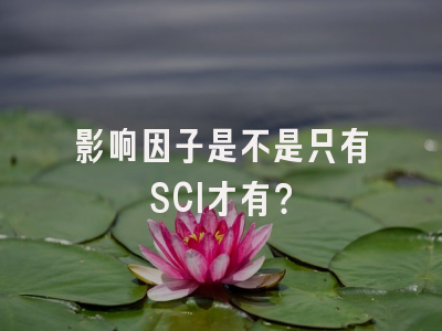 影响因子是不是只有SCI才有？