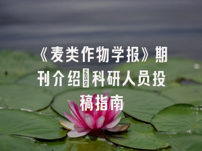 《麦类作物学报》期刊介绍：科研人员投稿指南
