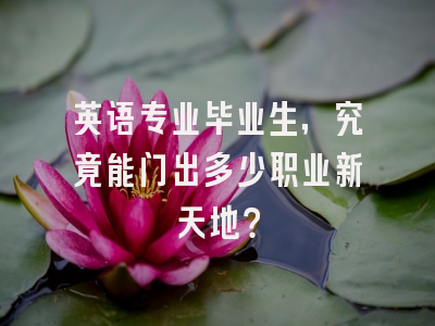 英语专业毕业生，究竟能闯出多少职业新天地？