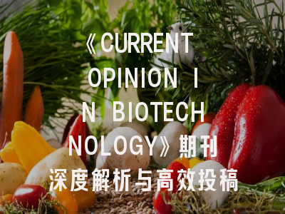 《CURRENT OPINION IN BIOTECHNOLOGY》期刊深度解析与高效投稿指南