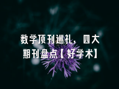 数学顶刊巡礼，四大期刊盘点【好学术】