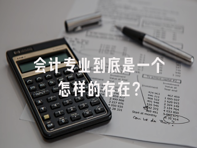 会计专业到底是一个怎样的存在？