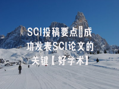 SCI投稿要点：成功发表SCI论文的关键【好学术】