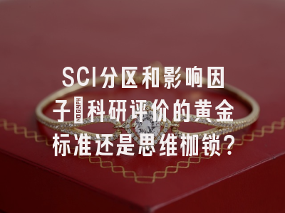 SCI分区和影响因子：科研评价的黄金标准还是思维枷锁？