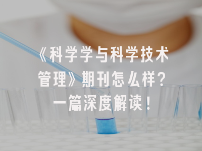 《科学学与科学技术管理》期刊怎么样？一篇深度解读！