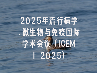 2025年流行病学、微生物与免疫国际学术会议（ICEMI 2025）