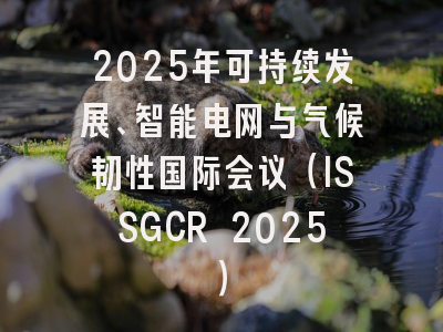 2025年可持续发展、智能电网与气候韧性国际会议（ISSGCR 2025）