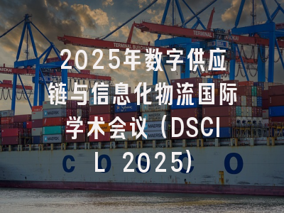 2025年数字供应链与信息化物流国际学术会议（DSCIL 2025）