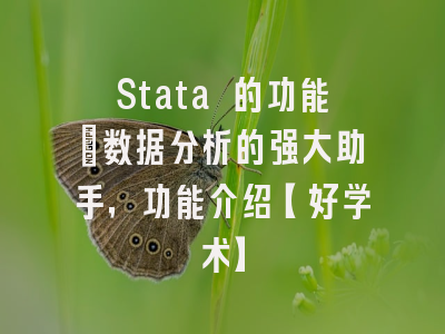 Stata 的功能：数据分析的强大助手，功能介绍【好学术】