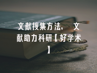 文献搜集方法, 文献助力科研【好学术】