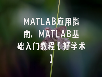 MATLAB应用指南，MATLAB基础入门教程【好学术】