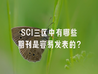 SCI三区中有哪些期刊是容易发表的？