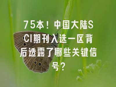 75本！中国大陆SCI期刊入选一区背后透露了哪些关键信号？