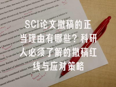 SCI论文撤稿的正当理由有哪些？科研人必须了解的撤稿红线与应对策略