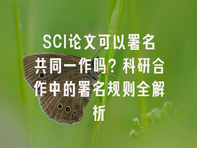 SCI论文可以署名共同一作吗？科研合作中的署名规则全解析