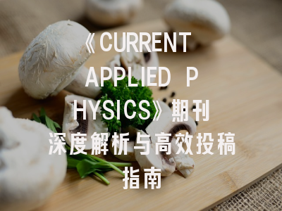 《CURRENT APPLIED PHYSICS》期刊深度解析与高效投稿指南