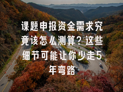 课题申报资金需求究竟该怎么测算？这些细节可能让你少走5年弯路