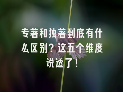 专著和独著到底有什么区别？这五个维度说透了！