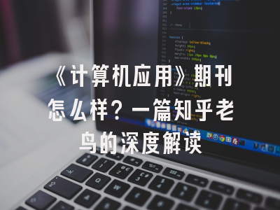 《计算机应用》期刊怎么样？一篇知乎老鸟的深度解读