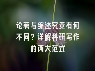 论著与综述究竟有何不同？详解科研写作的两大范式