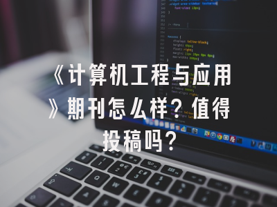 《计算机工程与应用》期刊怎么样？值得投稿吗？