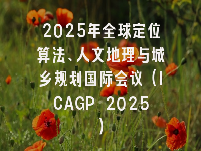 2025年全球定位算法、人文地理与城乡规划国际会议（ICAGP 2025）